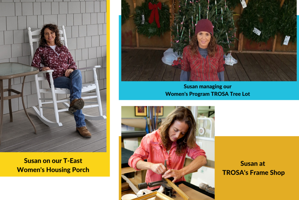 Photos of TROSA Women's Program Director Susan Mowery. Susan is shown relaxing in a rocking chair on porch, sitting next to Christmas Trees at a TROSA Tree Lot, and constructing frames for TROSA's Frame Shop.
